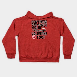 Don't Pretend You're NOT Your Mommy's Valentine TOO! Kids Hoodie